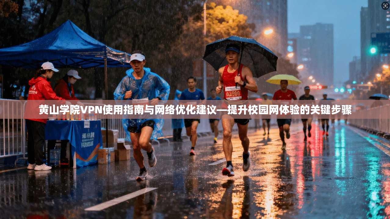 黄山学院VPN使用指南与网络优化建议—提升校园网体验的关键步骤