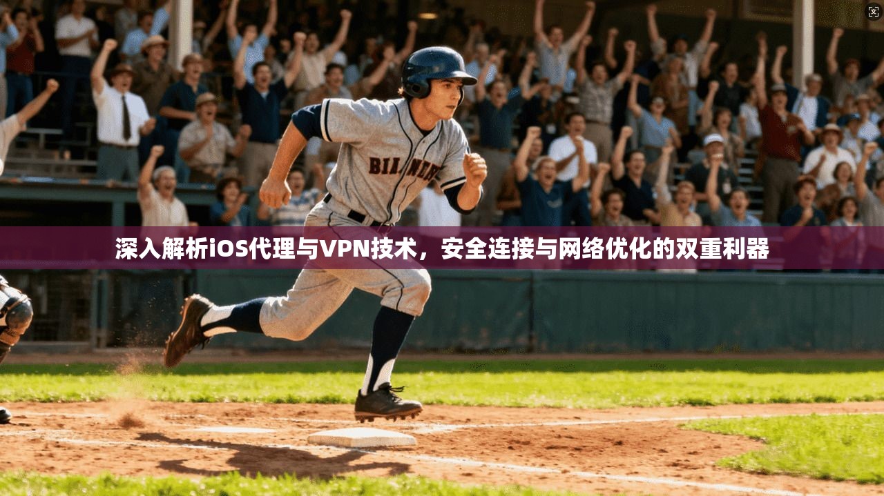 深入解析iOS代理与VPN技术，安全连接与网络优化的双重利器