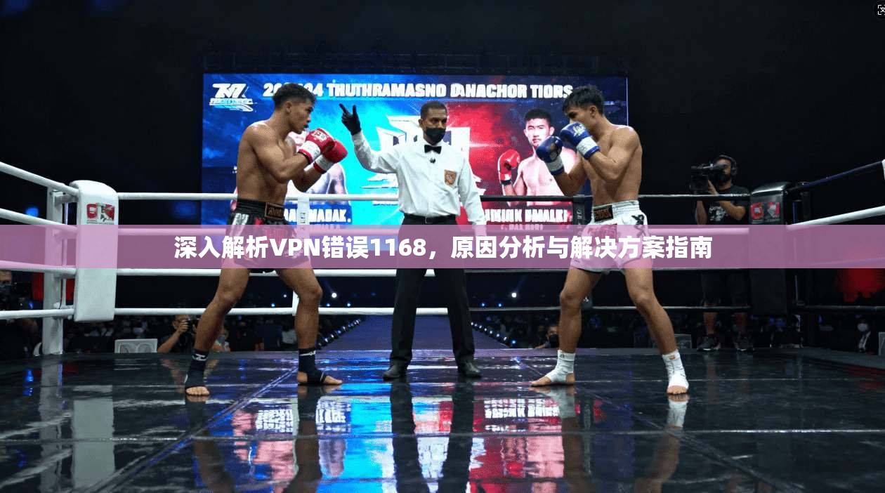 深入解析VPN错误1168,原因分析与解决方案指南 深入解析VPN错误1168,原因分析与解决方案指南