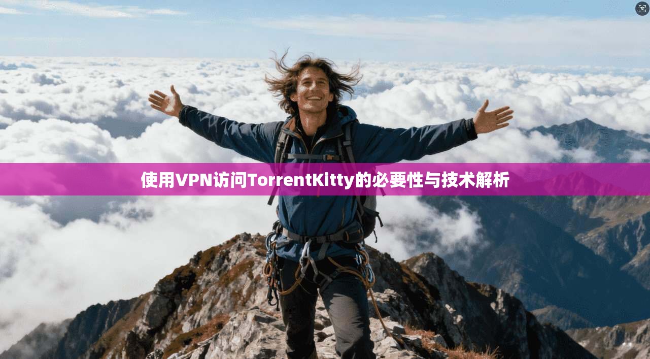 使用VPN访问TorrentKitty的必要性与技术解析 使用VPN访问TorrentKitty的必要性与技术解析