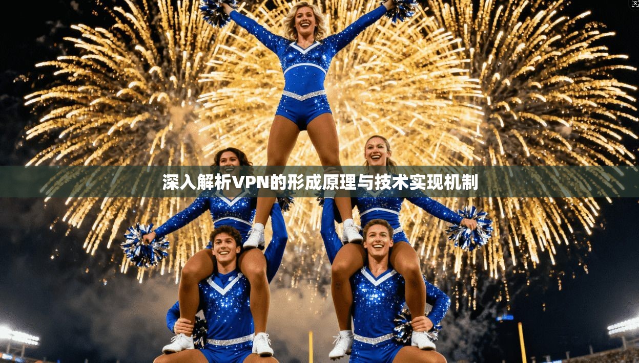 深入解析VPN的形成原理与技术实现机制