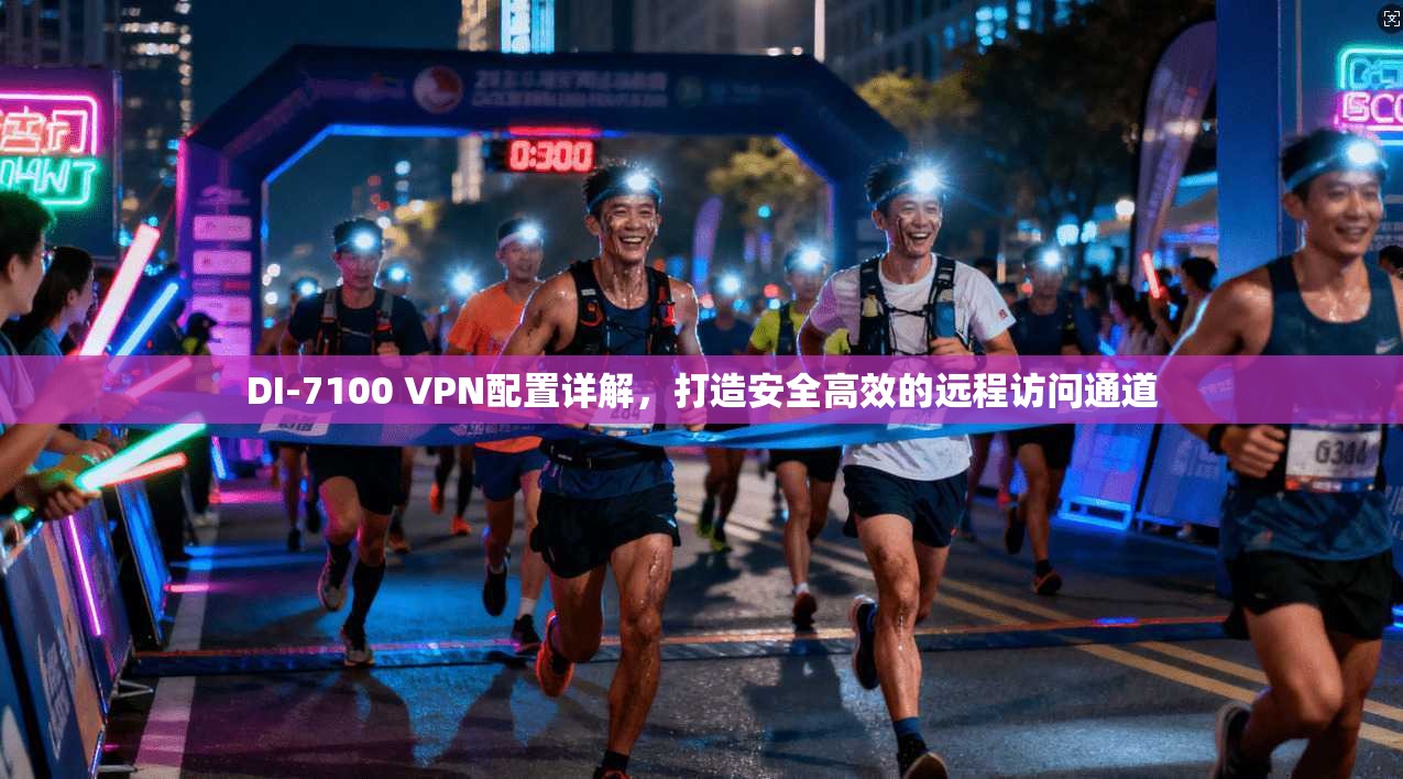 DI-7100 VPN配置详解，打造安全高效的远程访问通道