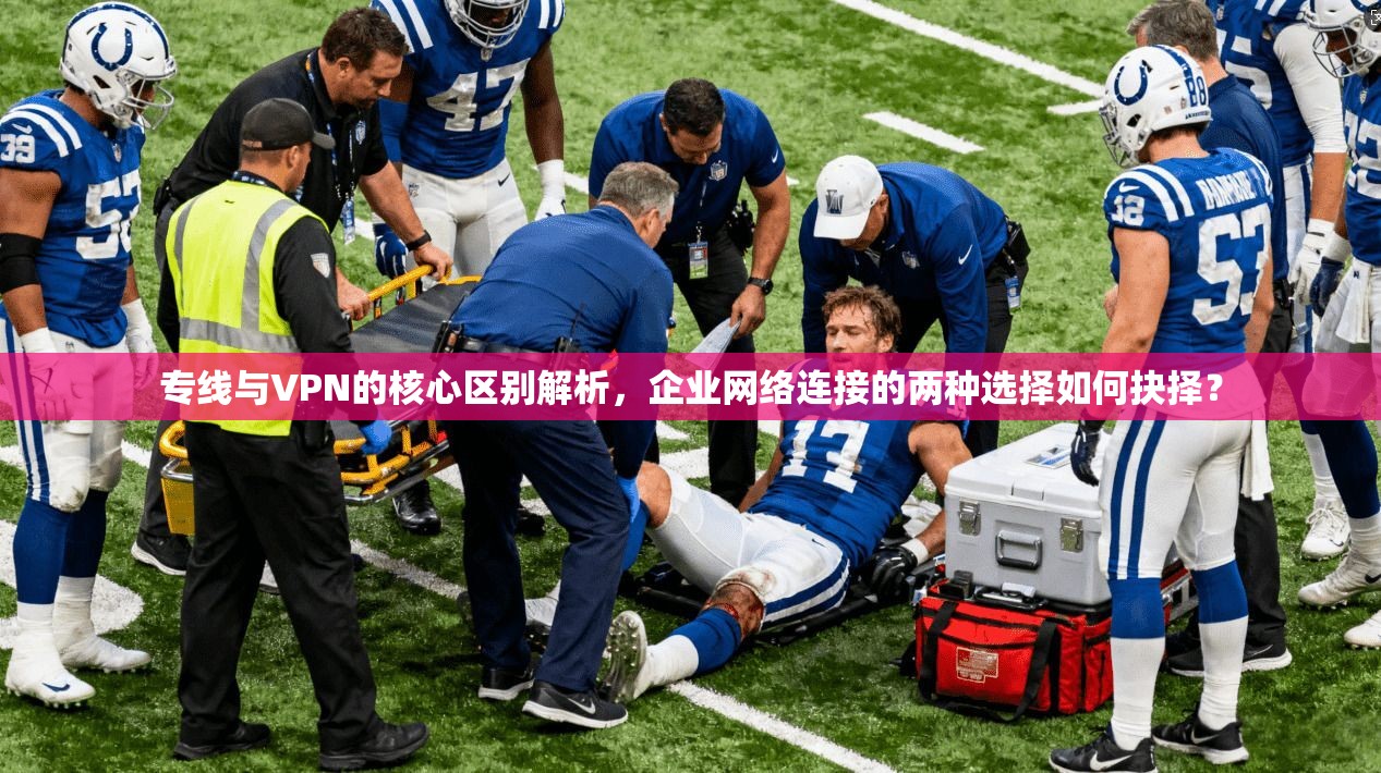 专线与VPN的核心区别解析，企业网络连接的两种选择如何抉择？