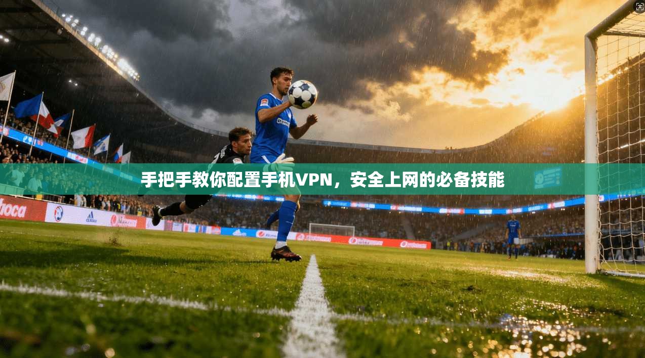 手把手教你配置手机VPN，安全上网的必备技能