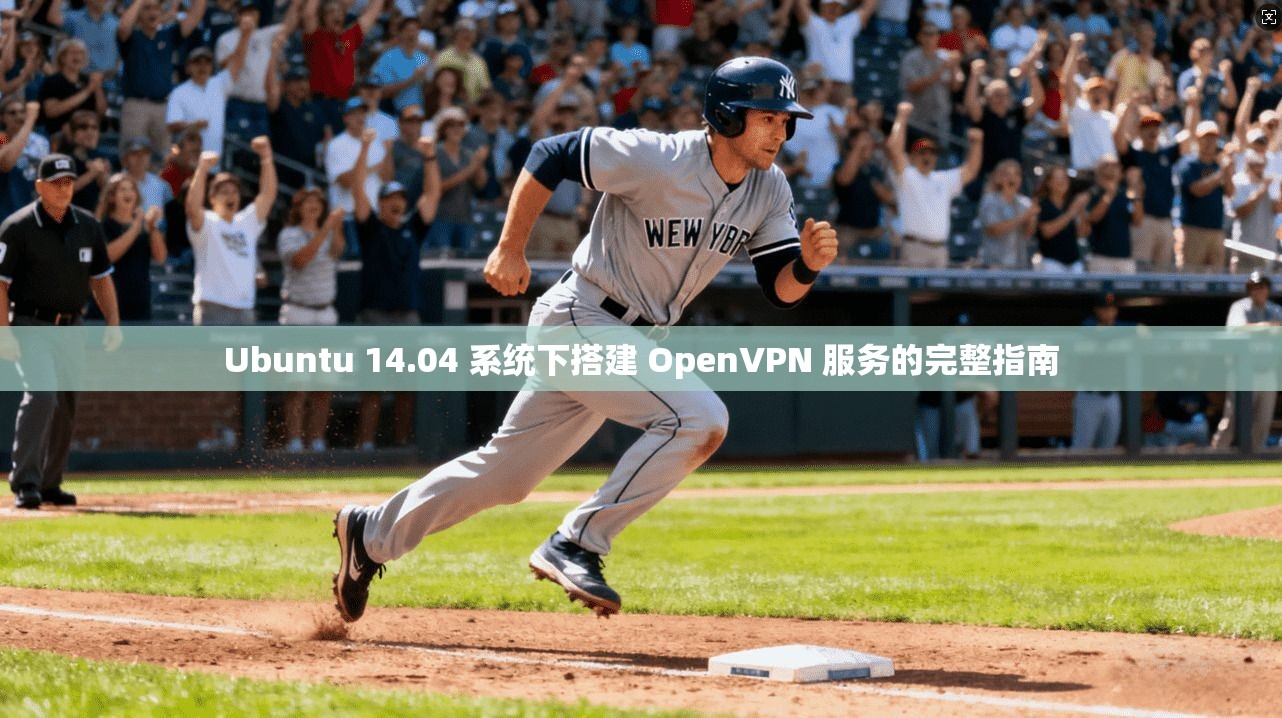 Ubuntu 14.04 系统下搭建 OpenVPN 服务的完整指南