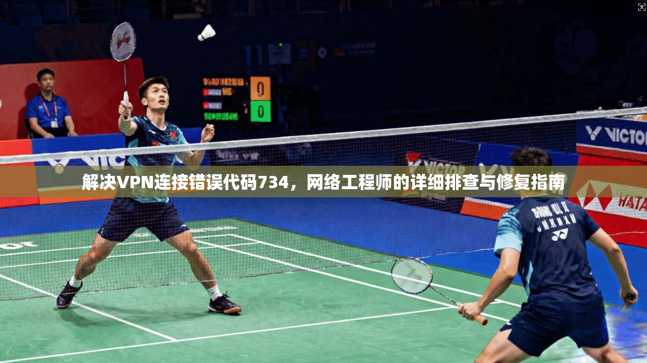 解决VPN连接错误代码734，网络工程师的详细排查与修复指南