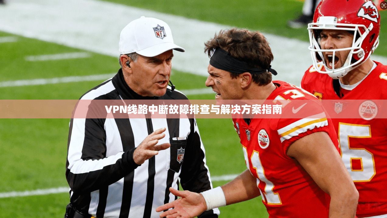 VPN线路中断故障排查与解决方案指南 VPN线路中断故障排查与解决方案指南