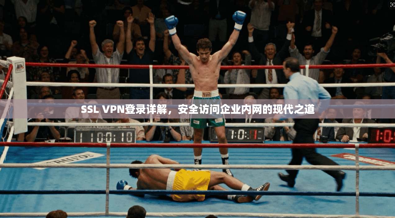 SSL VPN登录详解,安全访问企业内网的现代之道 SSL VPN登录详解,安全访问企业内网的现代之道