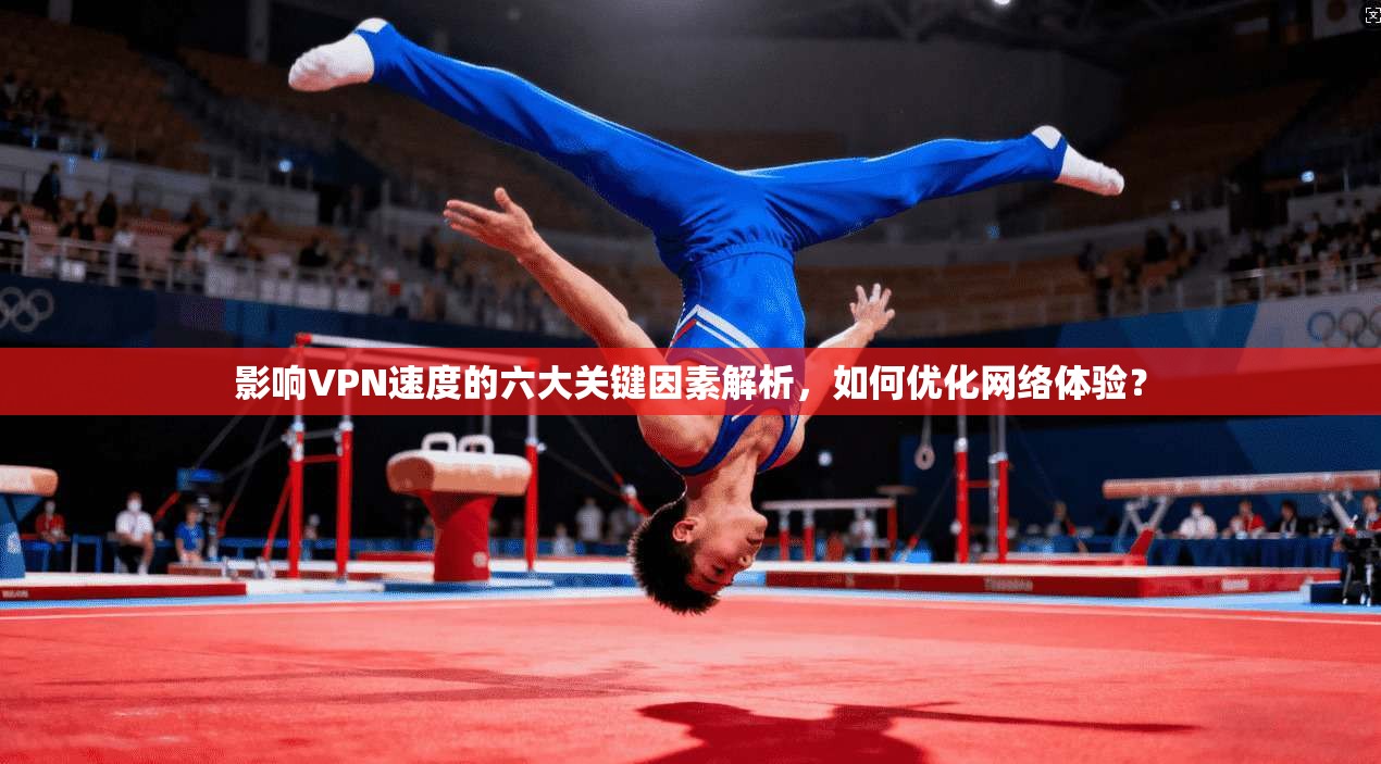 影响VPN速度的六大关键因素解析,如何优化网络体验? 影响VPN速度的六大关键因素解析,如何优化网络体验?