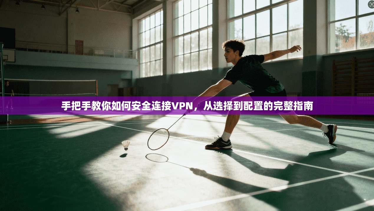 手把手教你如何安全连接VPN,从选择到配置的完整指南 手把手教你如何安全连接VPN,从选择到配置的完整指南