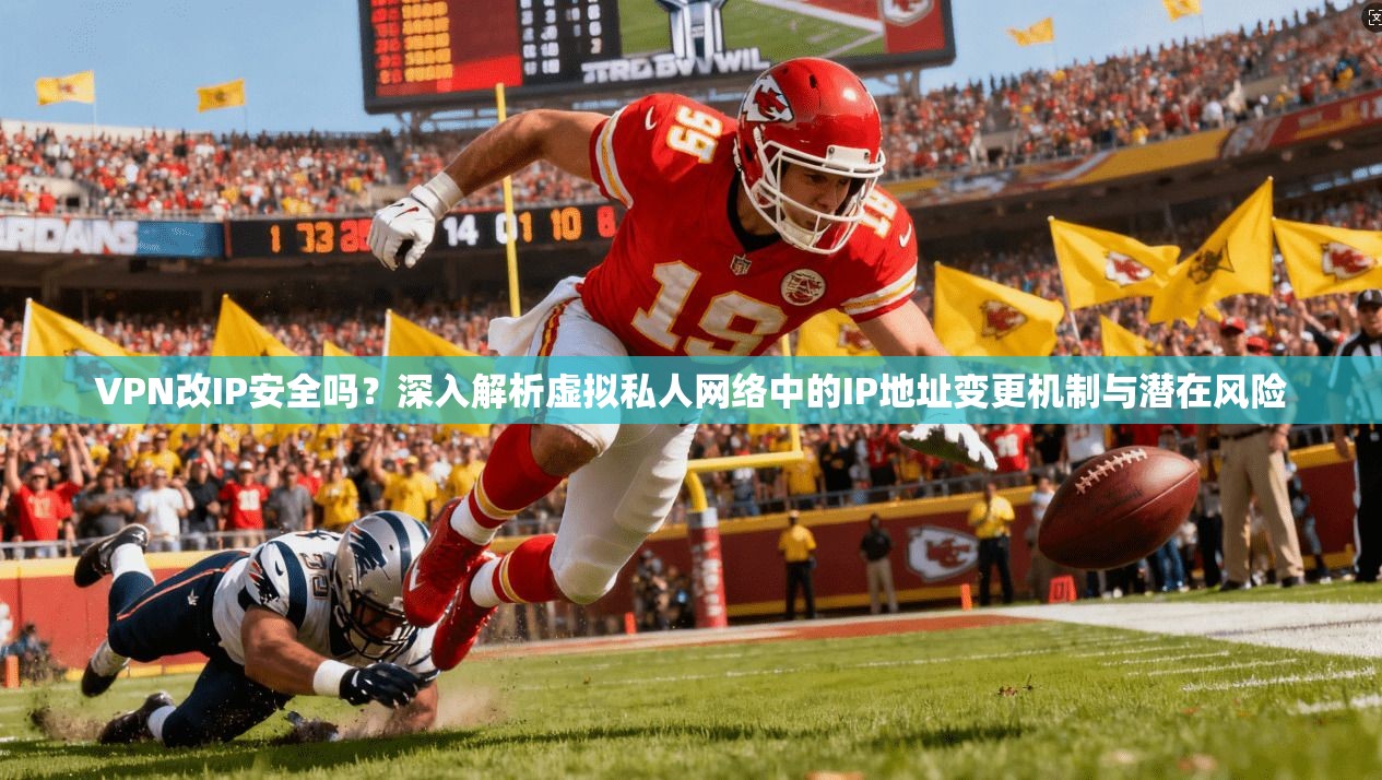 VPN改IP安全吗?深入解析虚拟私人网络中的IP地址变更机制与潜在风险 VPN改IP安全吗?深入解析虚拟私人网络中的IP地址变更机制与潜在风险