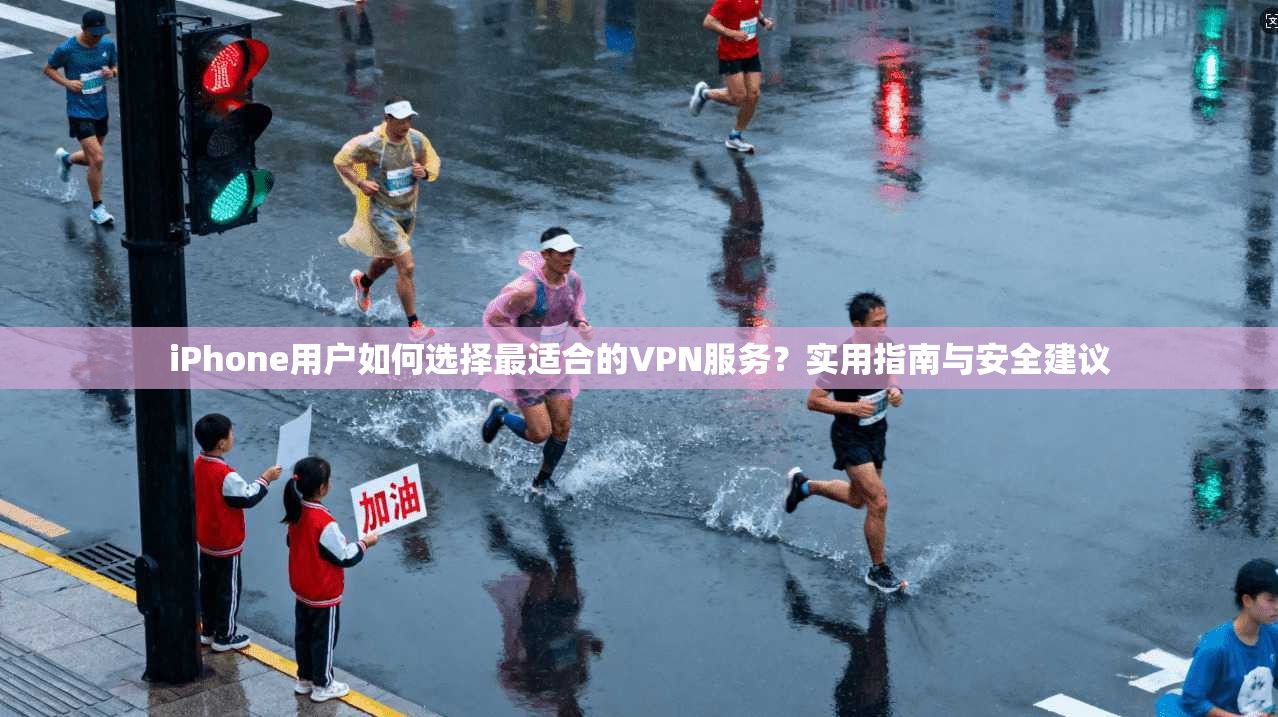 iPhone用户如何选择最适合的VPN服务?实用指南与安全建议 iPhone用户如何选择最适合的VPN服务?实用指南与安全建议