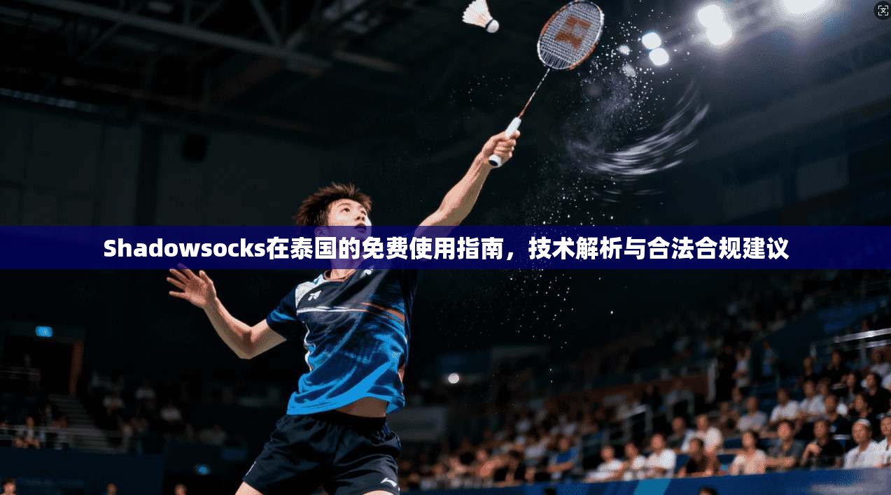 Shadowsocks在泰国的免费使用指南,技术解析与合法合规建议 Shadowsocks在泰国的免费使用指南,技术解析与合法合规建议