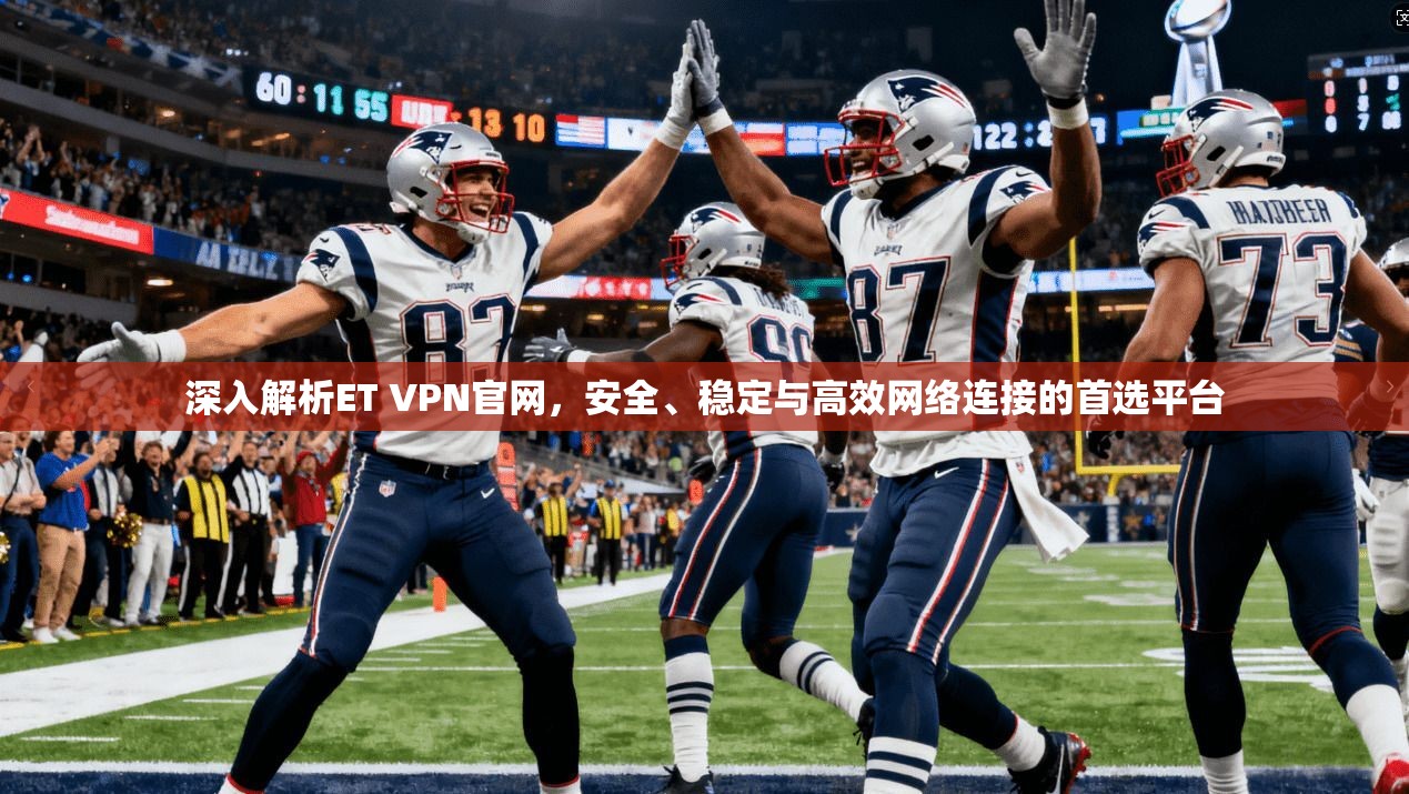 深入解析ET VPN官网,安全、稳定与高效网络连接的首选平台 深入解析ET VPN官网,安全、稳定与高效网络连接的首选平台