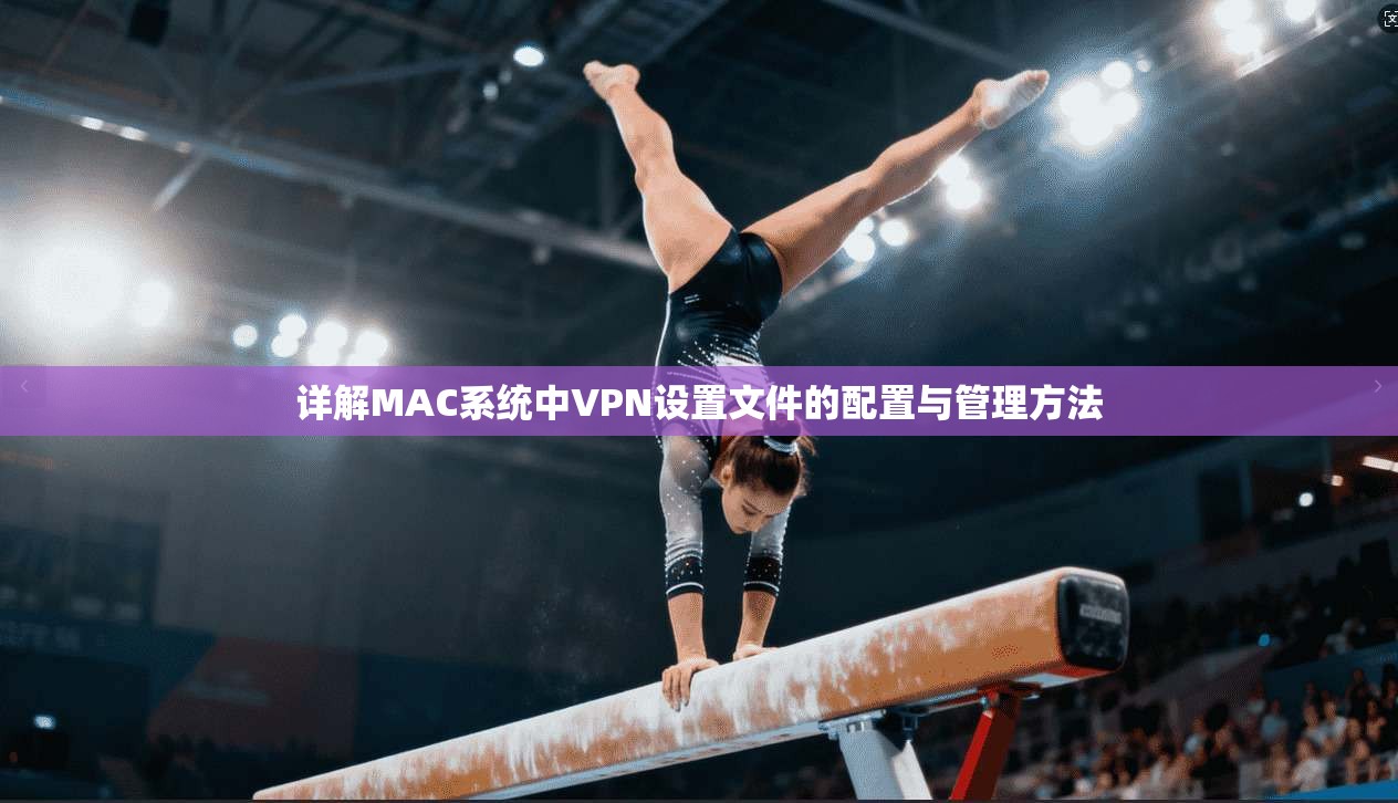 详解MAC系统中VPN设置文件的配置与管理方法 详解MAC系统中VPN设置文件的配置与管理方法