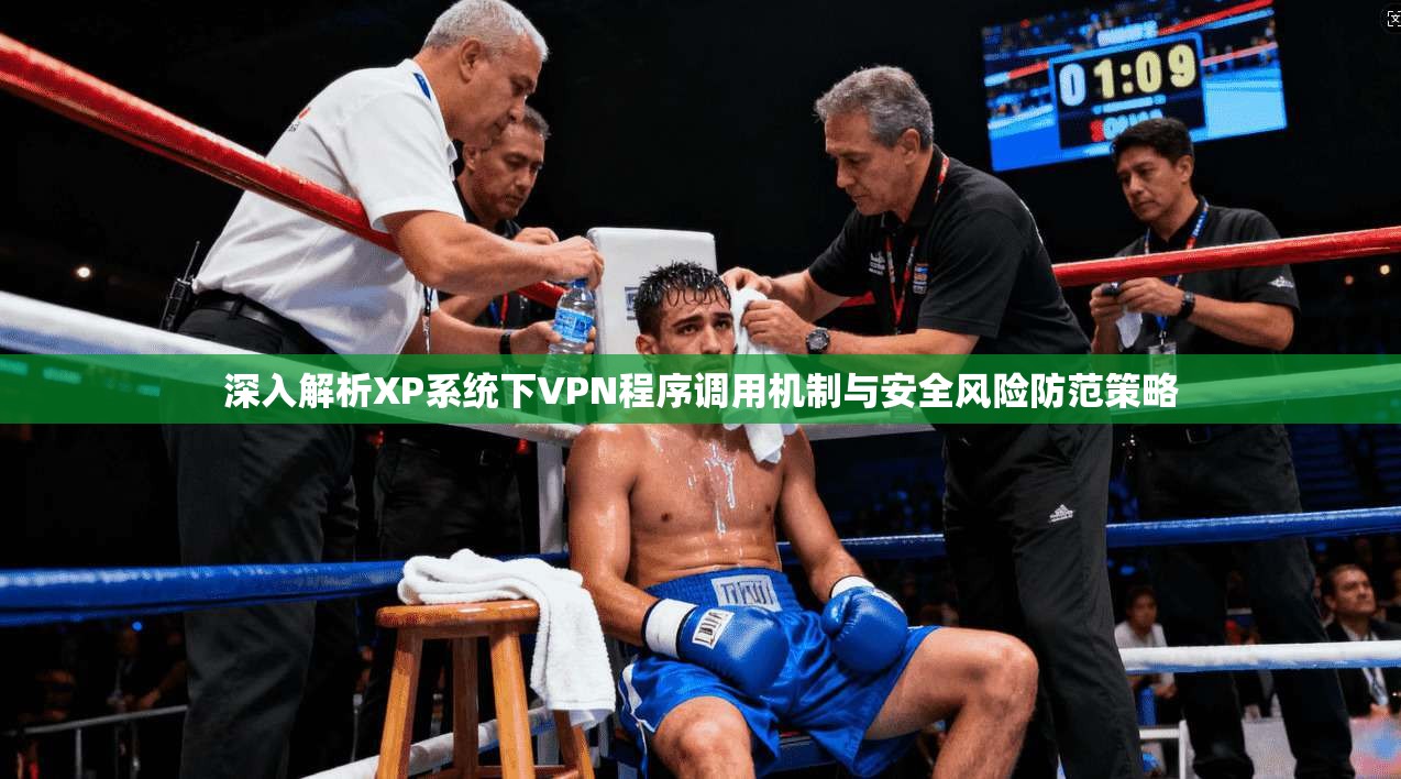 深入解析XP系统下VPN程序调用机制与安全风险防范策略