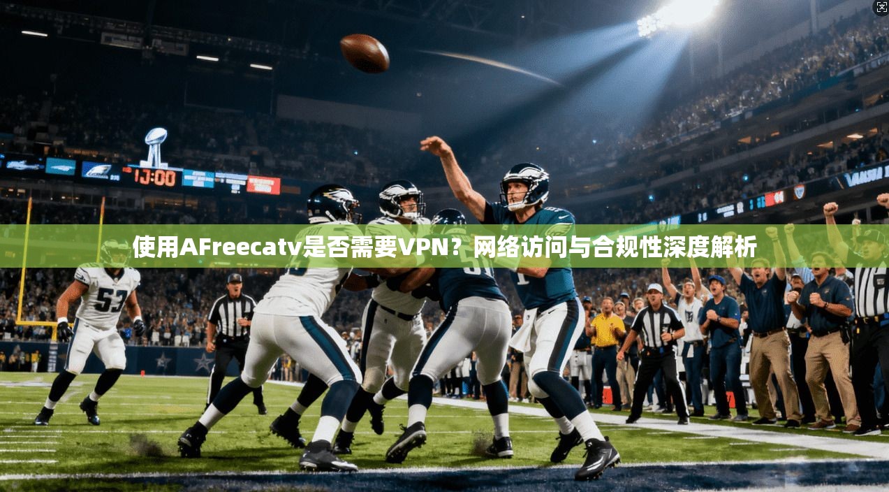 使用AFreecatv是否需要VPN?网络访问与合规性深度解析 使用AFreecatv是否需要VPN?网络访问与合规性深度解析