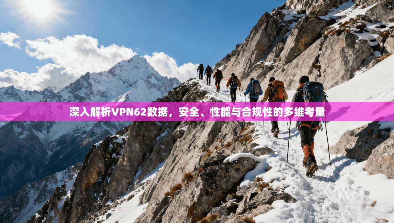 深入解析VPN62数据,安全、性能与合规性的多维考量 深入解析VPN62数据,安全、性能与合规性的多维考量