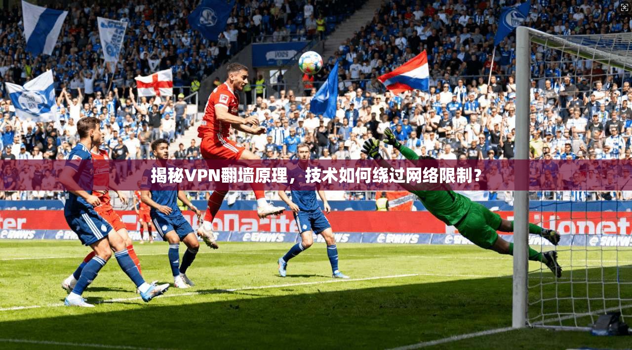 揭秘VPN翻墙原理，技术如何绕过网络限制？