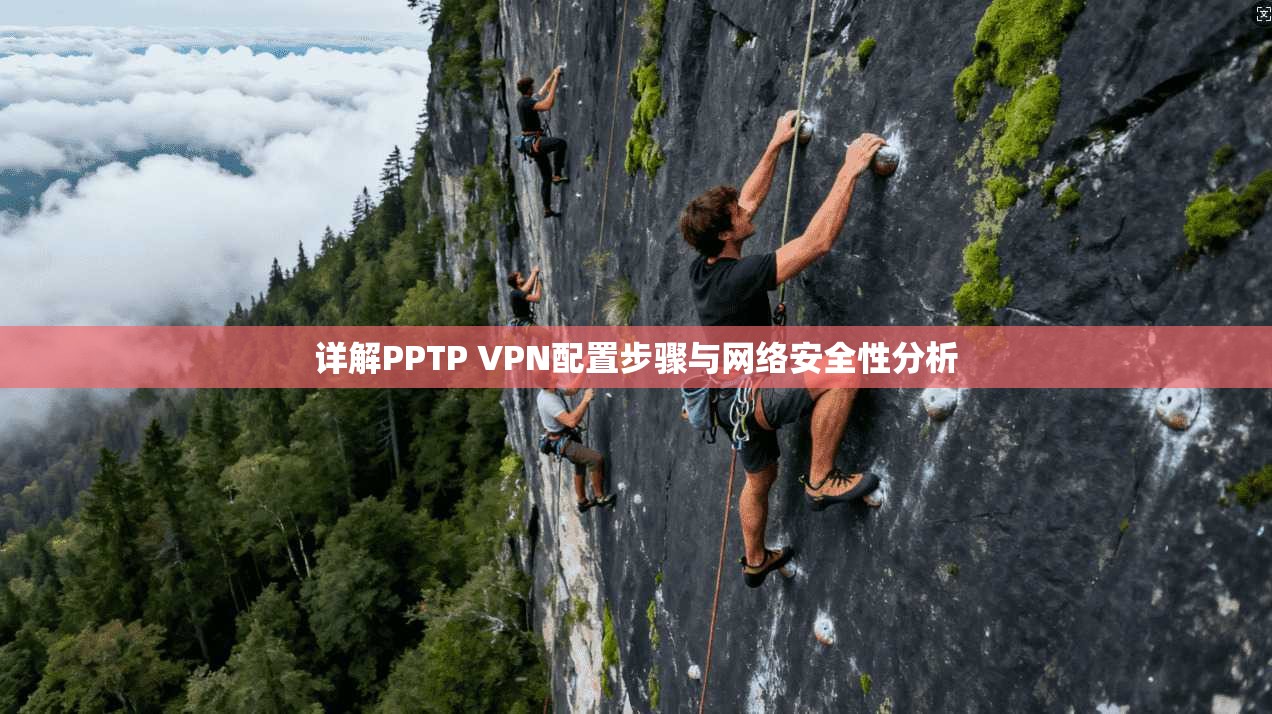 详解PPTP VPN配置步骤与网络安全性分析 详解PPTP VPN配置步骤与网络安全性分析