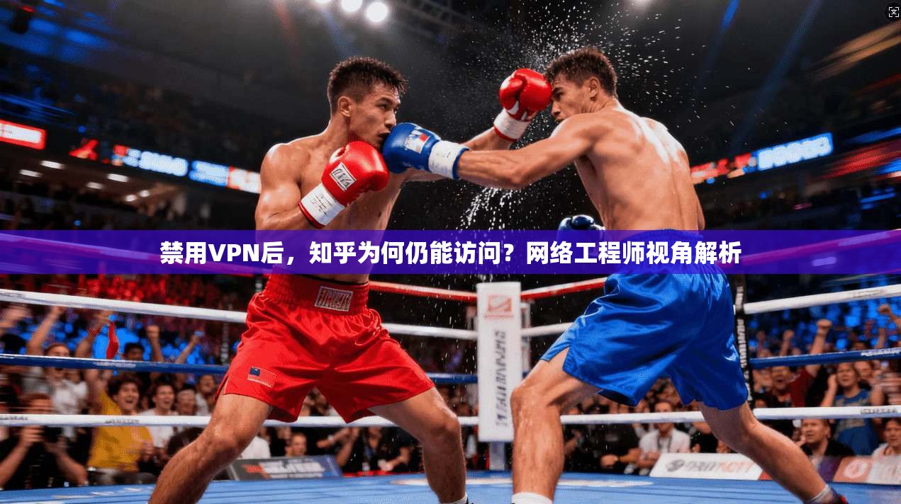 禁用VPN后，知乎为何仍能访问？网络工程师视角解析