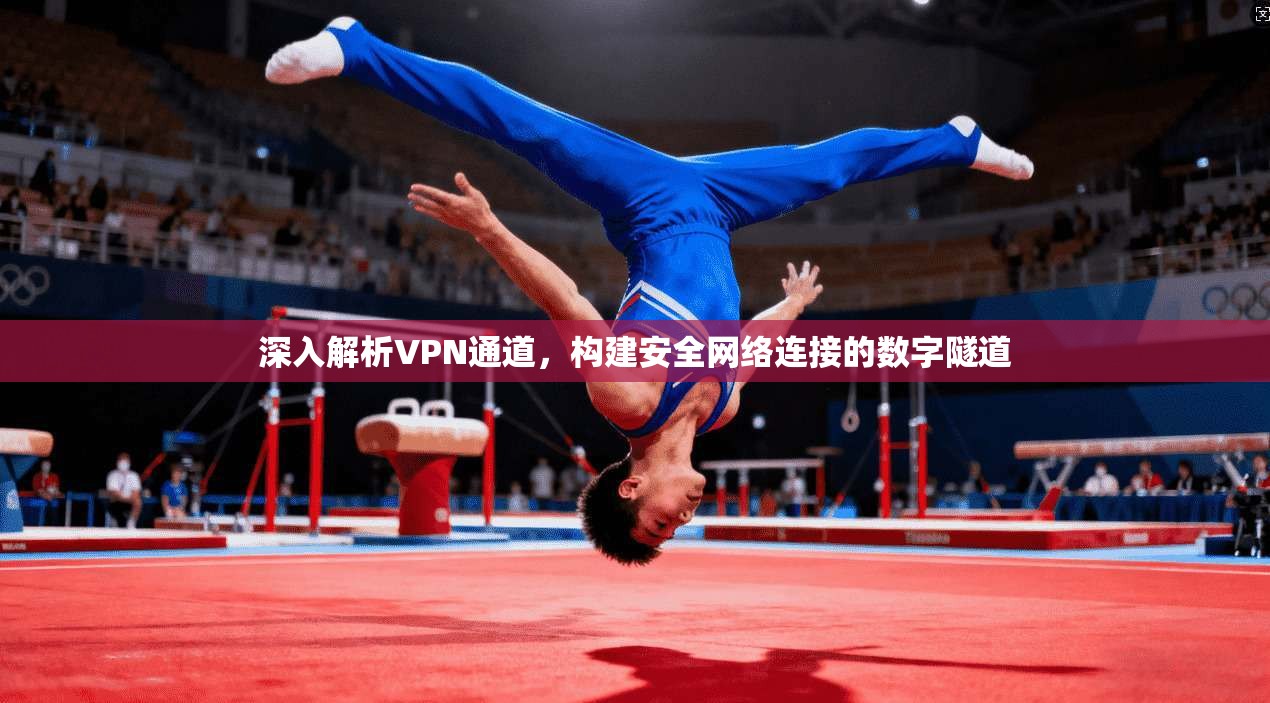 深入解析VPN通道，构建安全网络连接的数字隧道