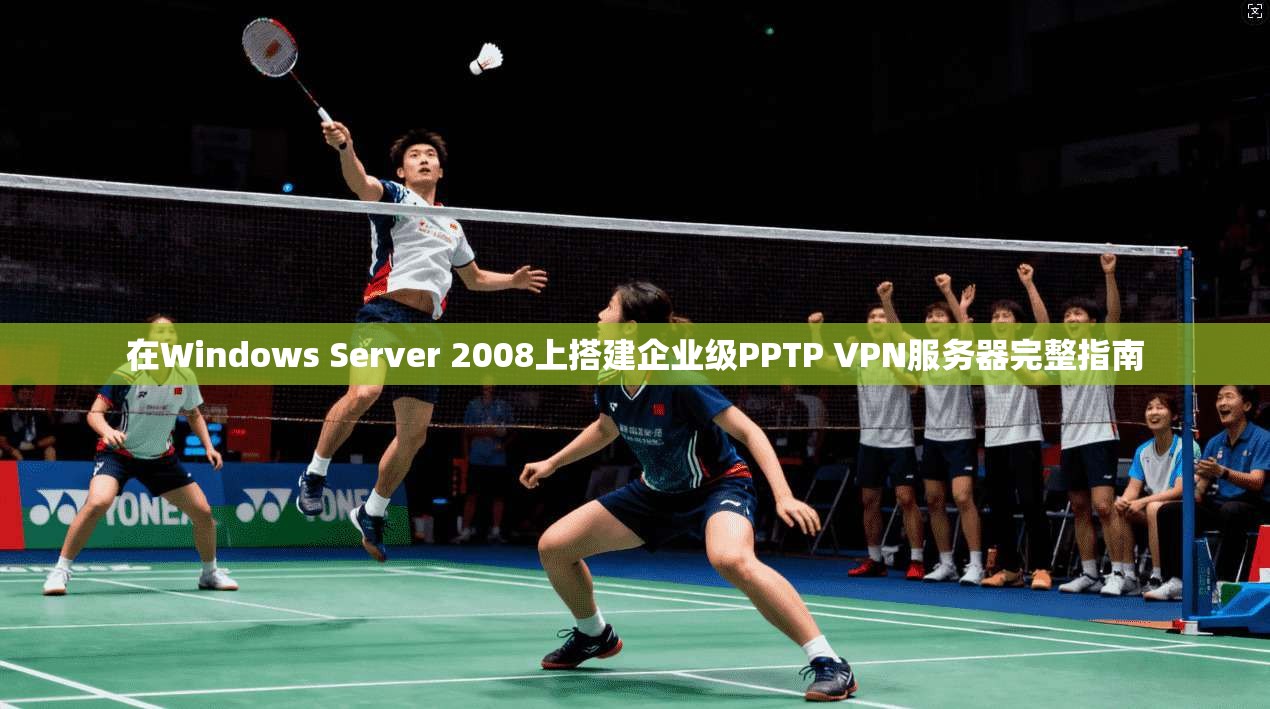 在Windows Server 2008上搭建企业级PPTP VPN服务器完整指南 在Windows Server 2008上搭建企业级PPTP VPN服务器完整指南