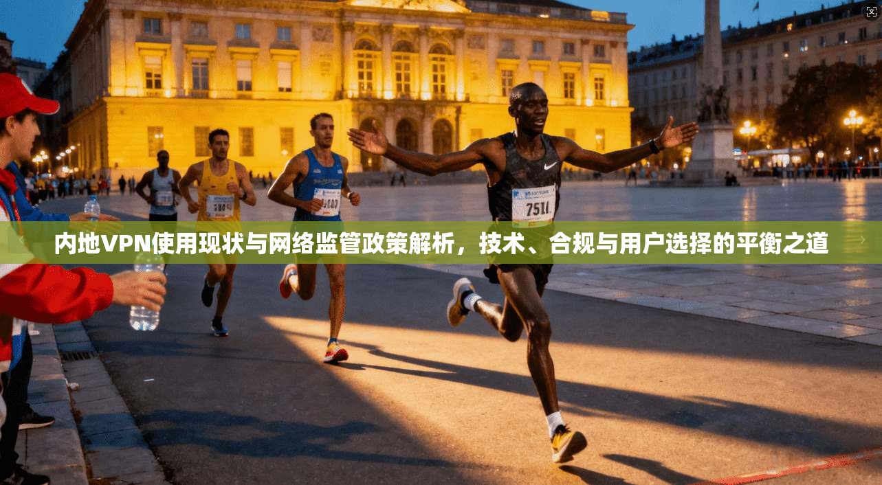 内地VPN使用现状与网络监管政策解析,技术、合规与用户选择的平衡之道 内地VPN使用现状与网络监管政策解析,技术、合规与用户选择的平衡之道