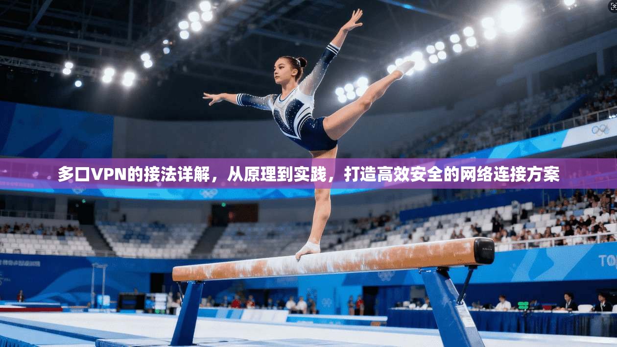 多口VPN的接法详解,从原理到实践,打造高效安全的网络连接方案 多口VPN的接法详解,从原理到实践,打造高效安全的网络连接方案
