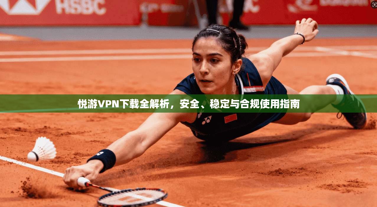 悦游VPN下载全解析,安全、稳定与合规使用指南 悦游VPN下载全解析,安全、稳定与合规使用指南