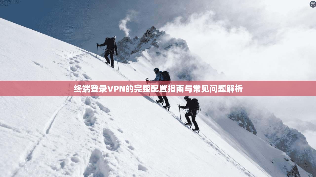 终端登录VPN的完整配置指南与常见问题解析
