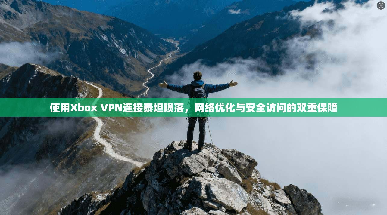 使用Xbox VPN连接泰坦陨落，网络优化与安全访问的双重保障