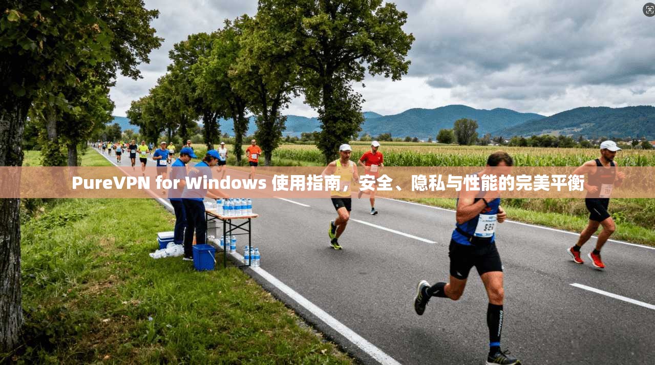 PureVPN for Windows 使用指南，安全、隐私与性能的完美平衡