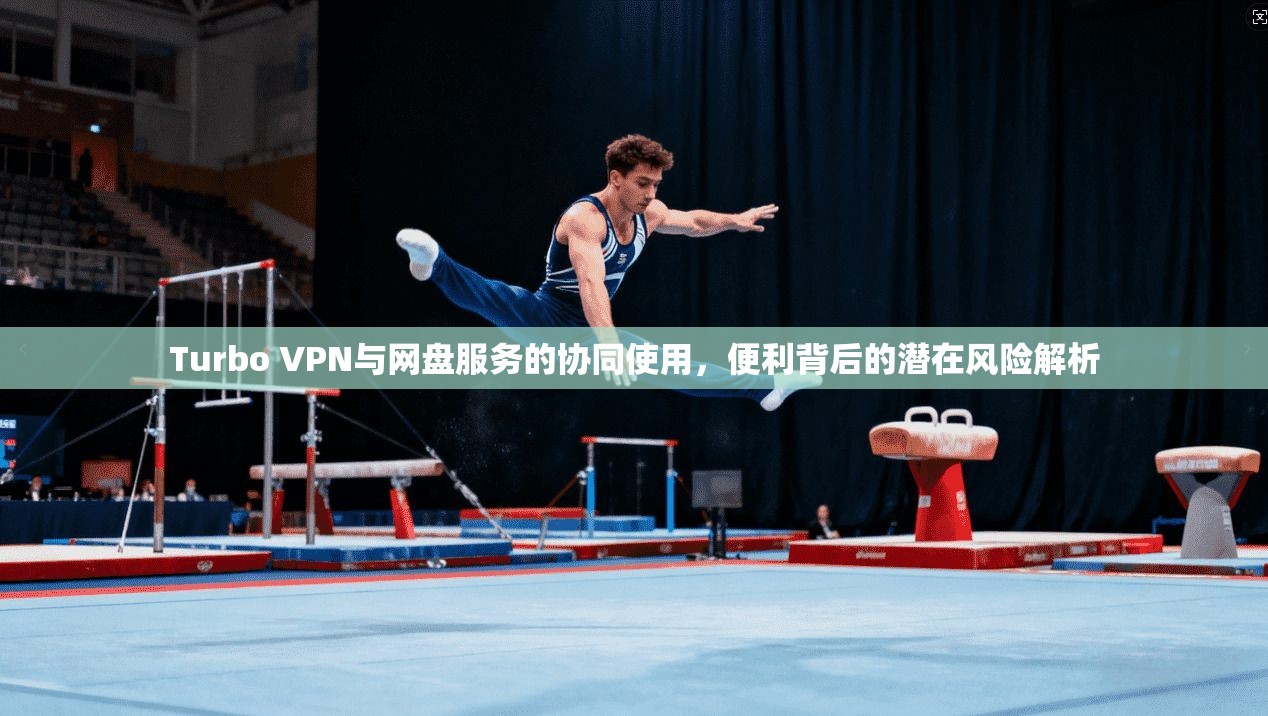 Turbo VPN与网盘服务的协同使用,便利背后的潜在风险解析 Turbo VPN与网盘服务的协同使用,便利背后的潜在风险解析