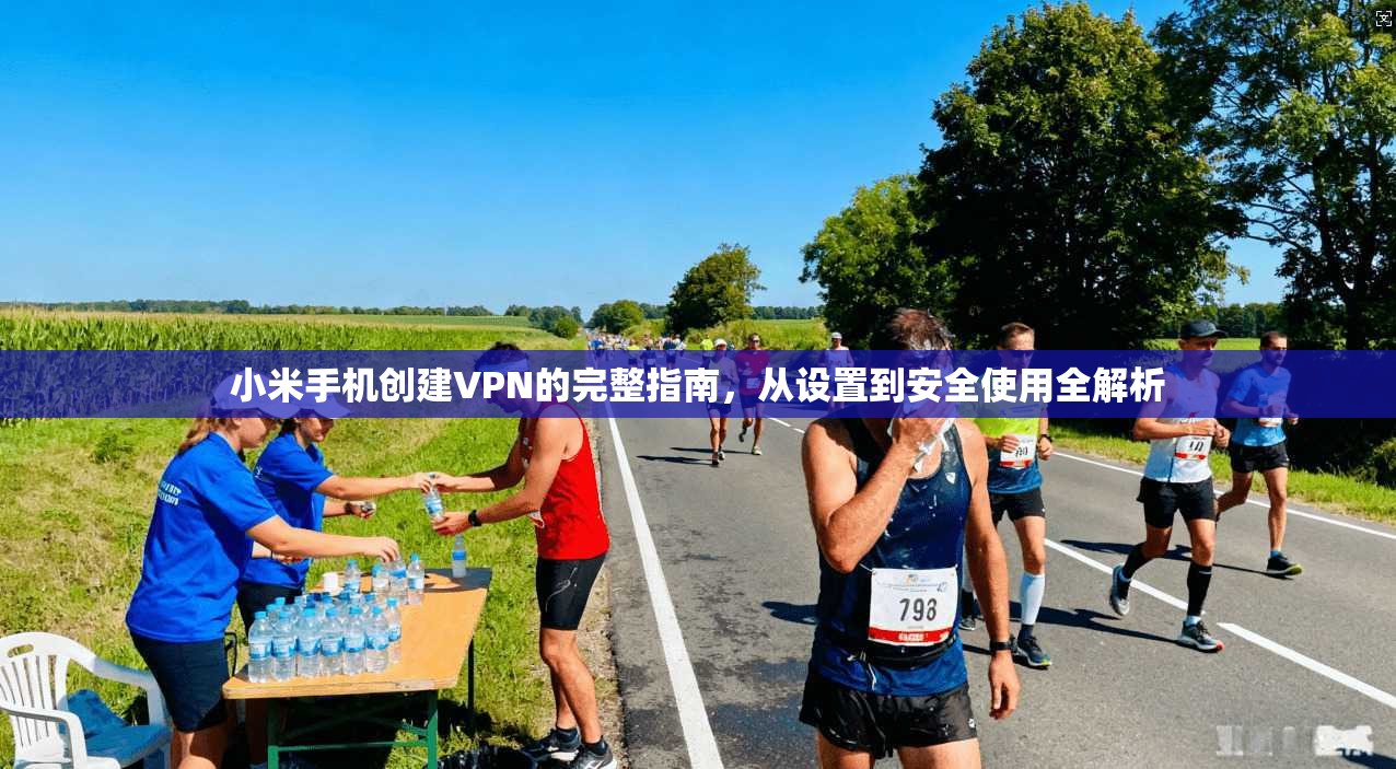 小米手机创建VPN的完整指南,从设置到安全使用全解析 小米手机创建VPN的完整指南,从设置到安全使用全解析