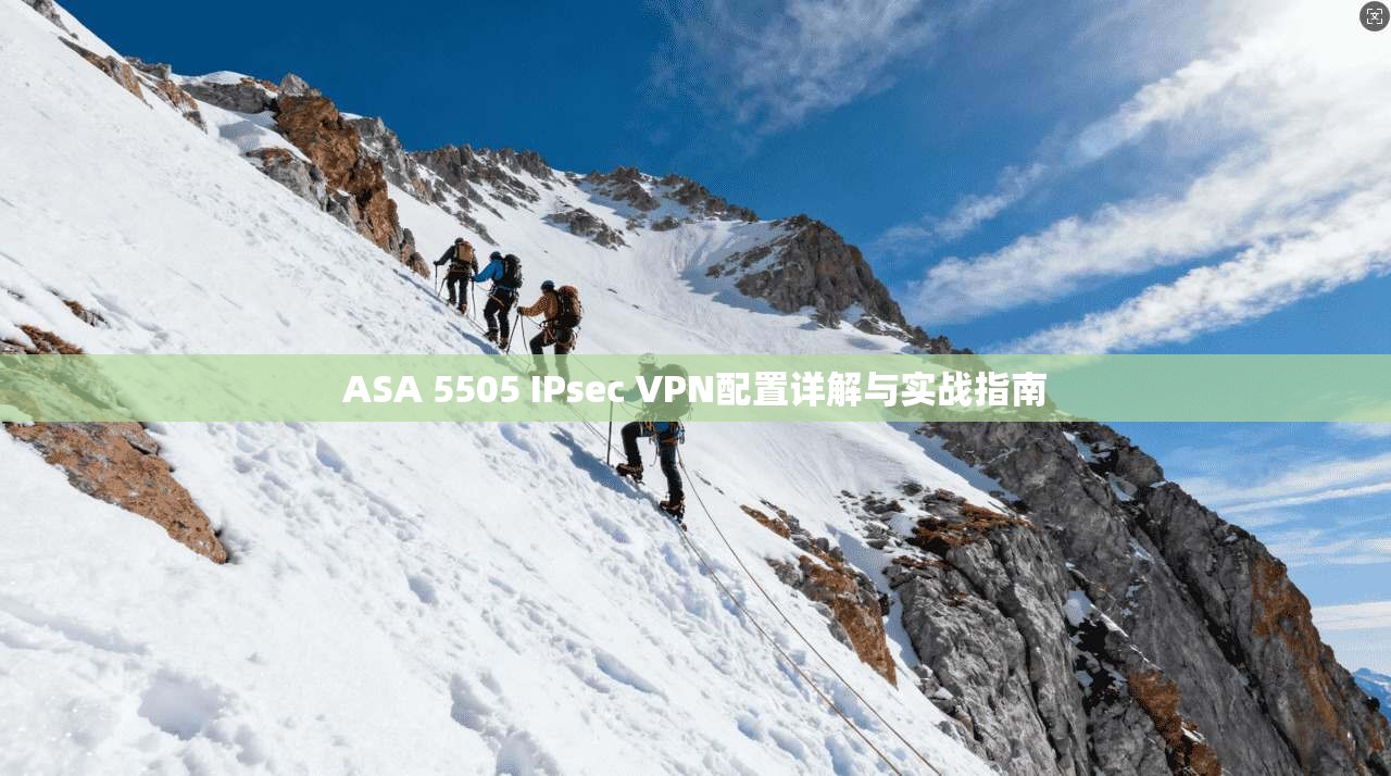 ASA 5505 IPsec VPN配置详解与实战指南 ASA 5505 IPsec VPN配置详解与实战指南