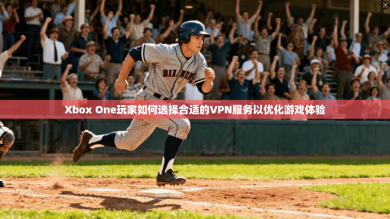 Xbox One玩家如何选择合适的VPN服务以优化游戏体验