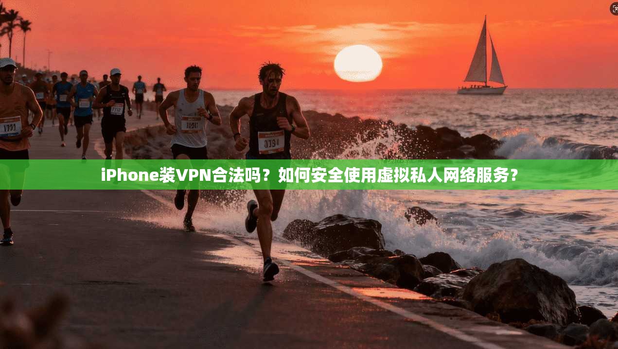 iPhone装VPN合法吗?如何安全使用虚拟私人网络服务? iPhone装VPN合法吗?如何安全使用虚拟私人网络服务?