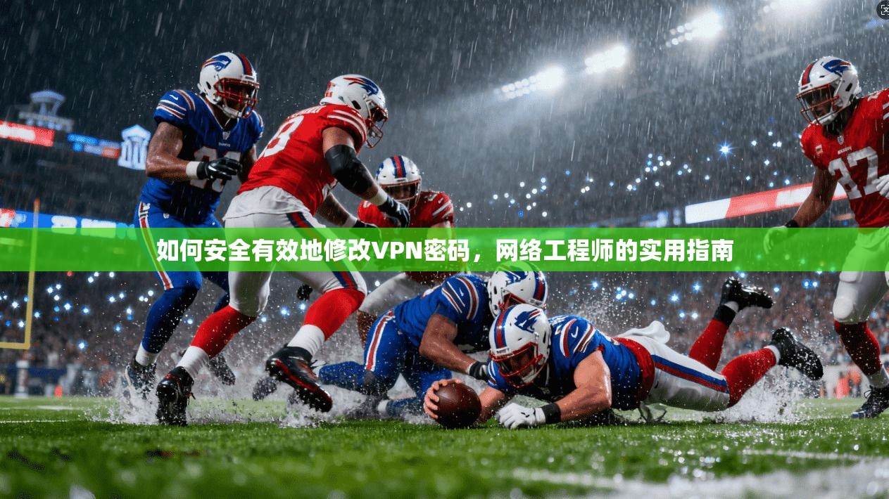 如何安全有效地修改VPN密码，网络工程师的实用指南