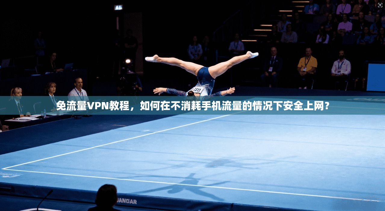 免流量VPN教程,如何在不消耗手机流量的情况下安全上网? 免流量VPN教程,如何在不消耗手机流量的情况下安全上网?