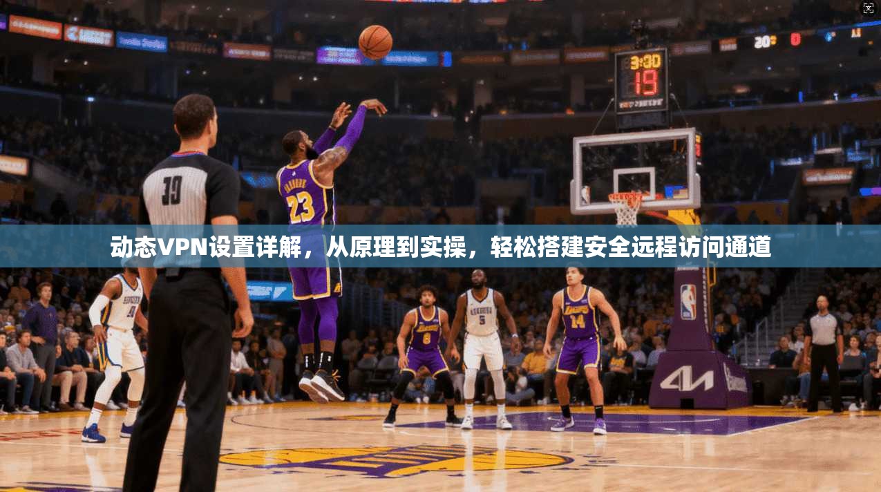 动态VPN设置详解,从原理到实操,轻松搭建安全远程访问通道 动态VPN设置详解,从原理到实操,轻松搭建安全远程访问通道