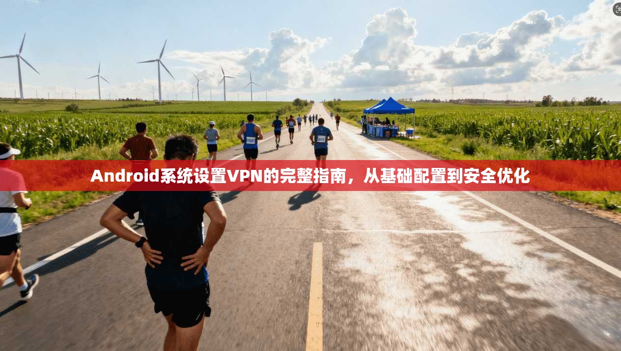 Android系统设置VPN的完整指南,从基础配置到安全优化 Android系统设置VPN的完整指南,从基础配置到安全优化
