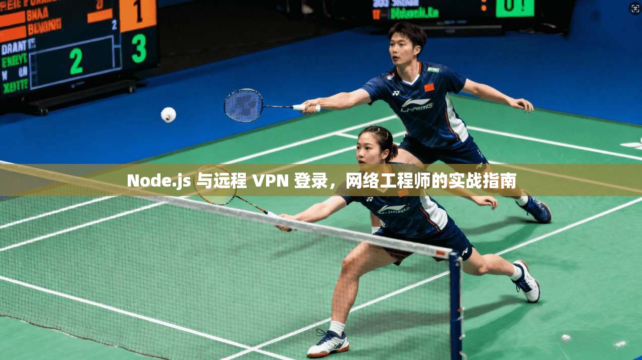 Node.js 与远程 VPN 登录,网络工程师的实战指南 Node.js 与远程 VPN 登录,网络工程师的实战指南