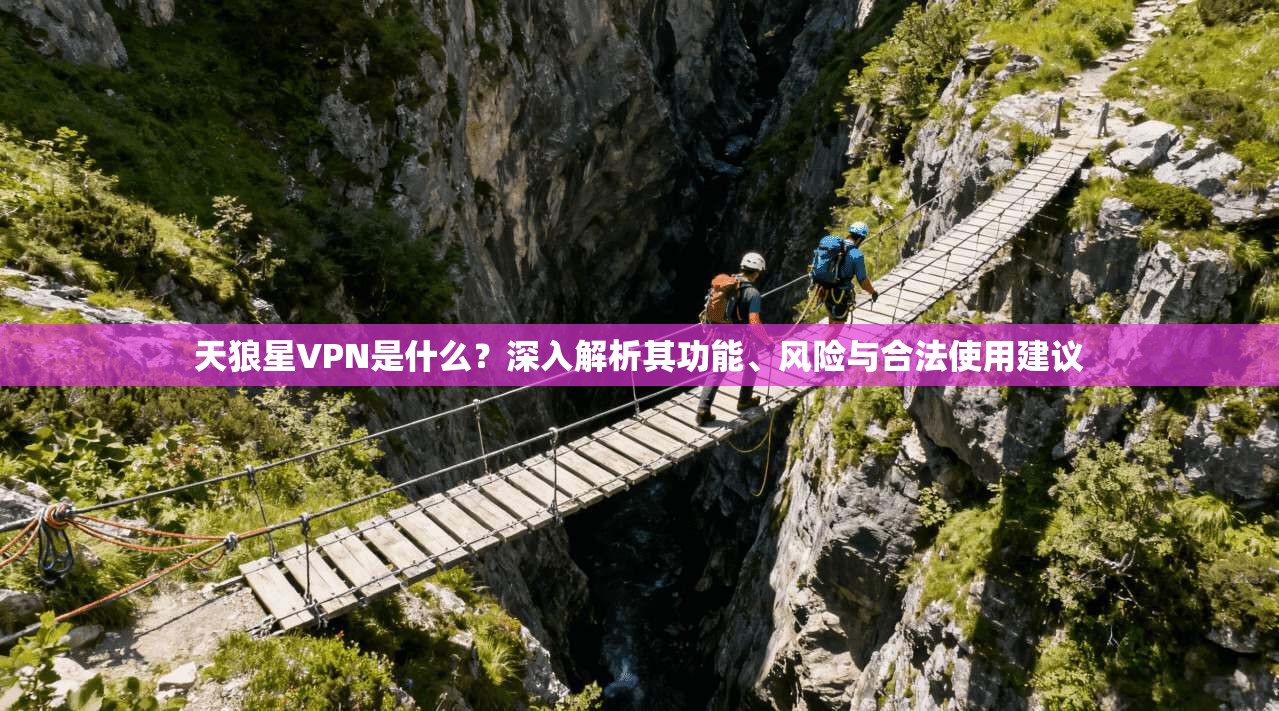 天狼星VPN是什么？深入解析其功能、风险与合法使用建议