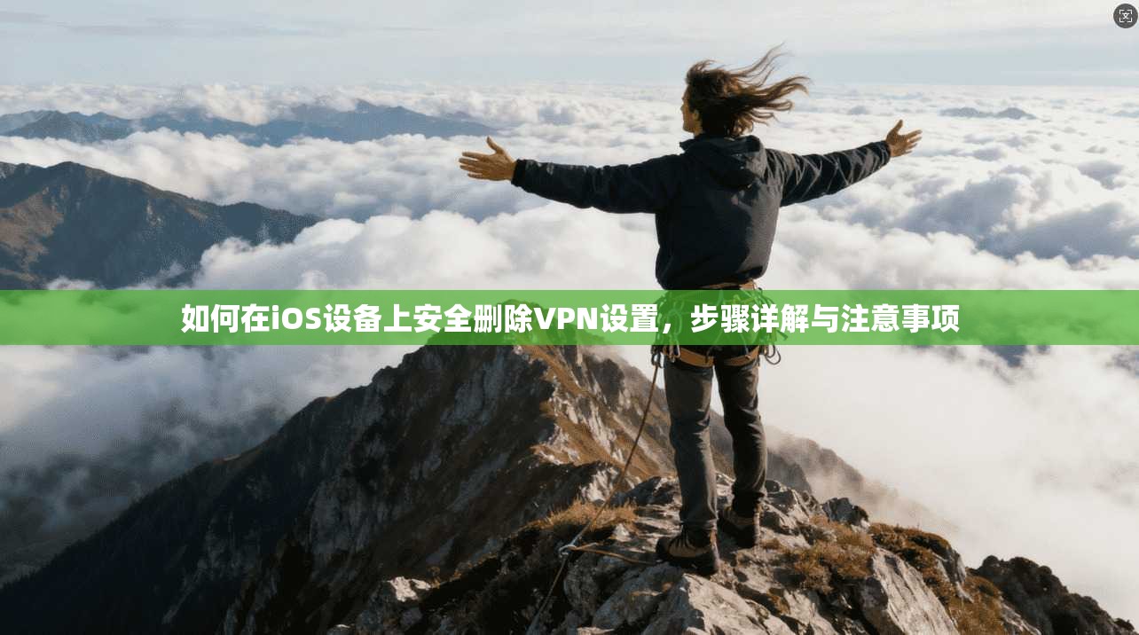 如何在iOS设备上安全删除VPN设置，步骤详解与注意事项