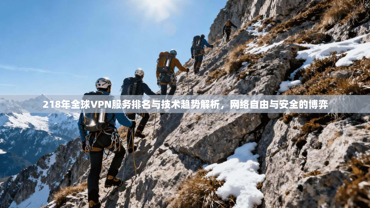 218年全球VPN服务排名与技术趋势解析，网络自由与安全的博弈