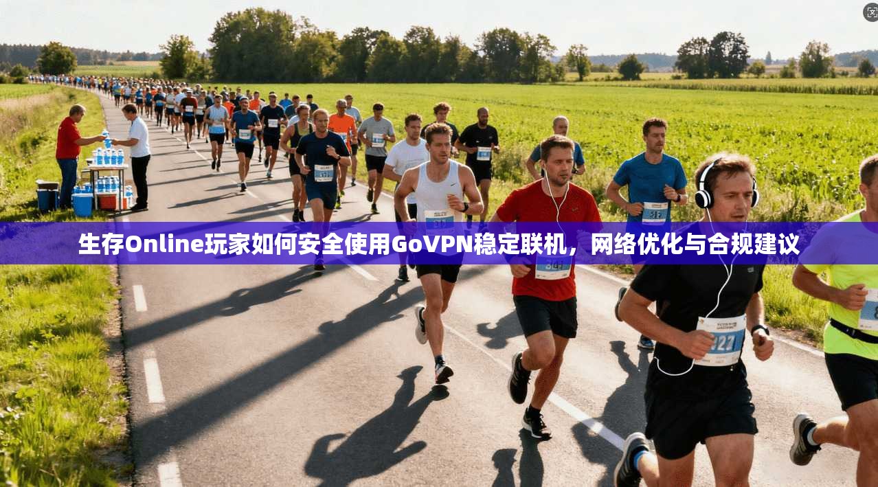 生存Online玩家如何安全使用GoVPN稳定联机,网络优化与合规建议 生存Online玩家如何安全使用GoVPN稳定联机,网络优化与合规建议