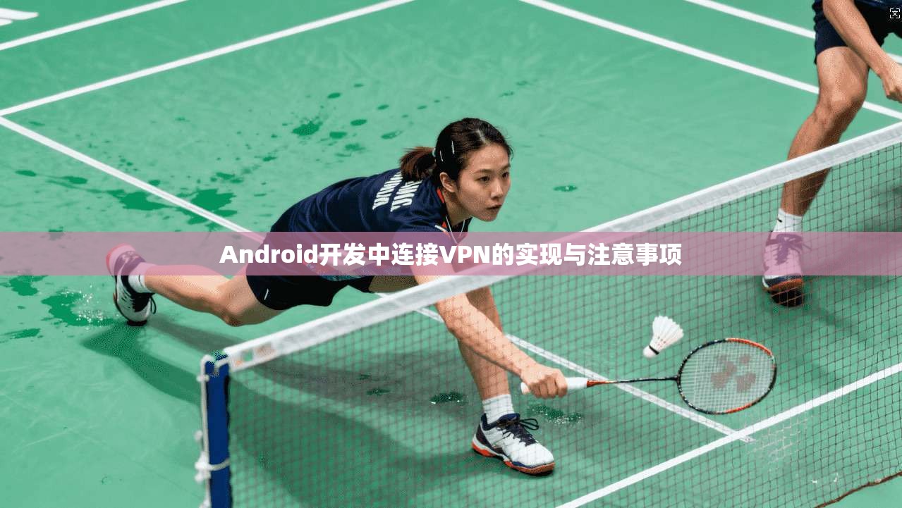 Android开发中连接VPN的实现与注意事项 Android开发中连接VPN的实现与注意事项