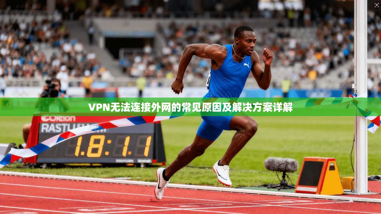 VPN无法连接外网的常见原因及解决方案详解