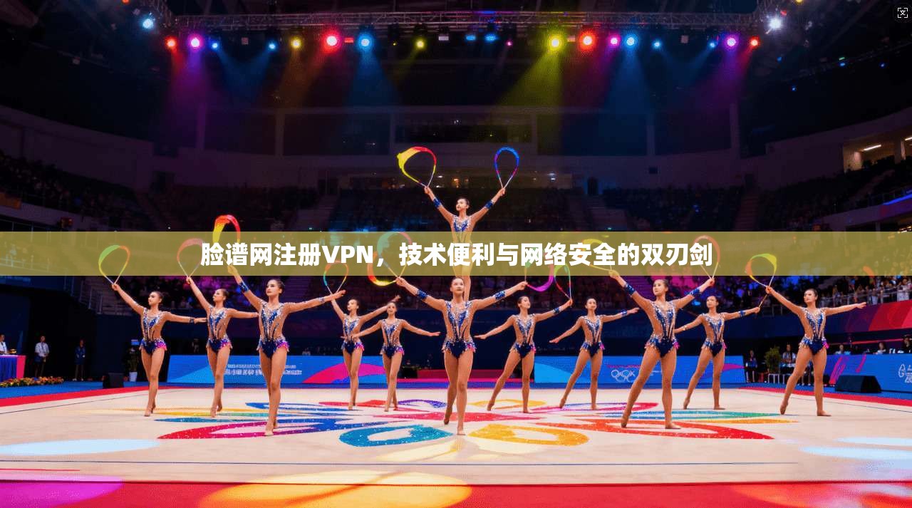 脸谱网注册VPN，技术便利与网络安全的双刃剑